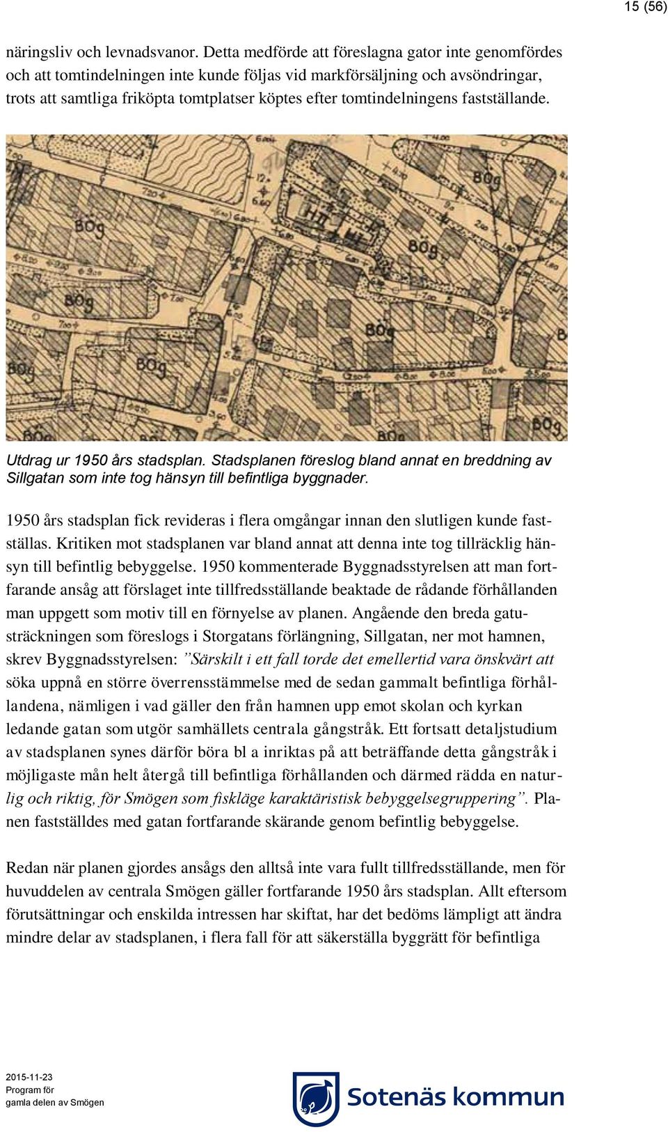 tomtindelningens fastställande. Utdrag ur 1950 års stadsplan. Stadsplanen föreslog bland annat en breddning av Sillgatan som inte tog hänsyn till befintliga byggnader.