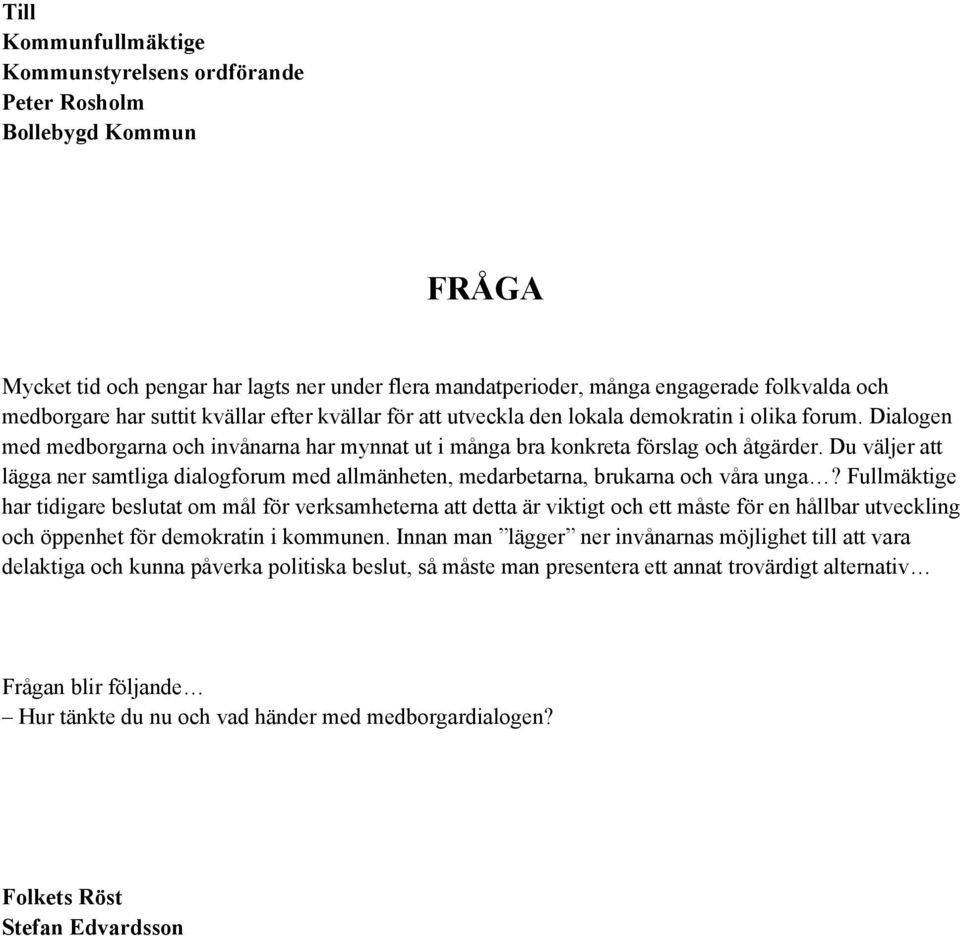 Du väljer att lägga ner samtliga dialogforum med allmänheten, medarbetarna, brukarna och våra unga?