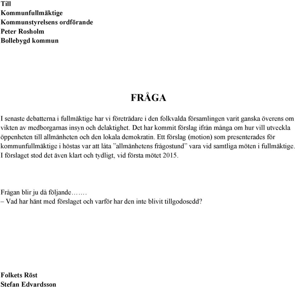 Det har kommit förslag ifrån många om hur vill utveckla öppenheten till allmänheten och den lokala demokratin.