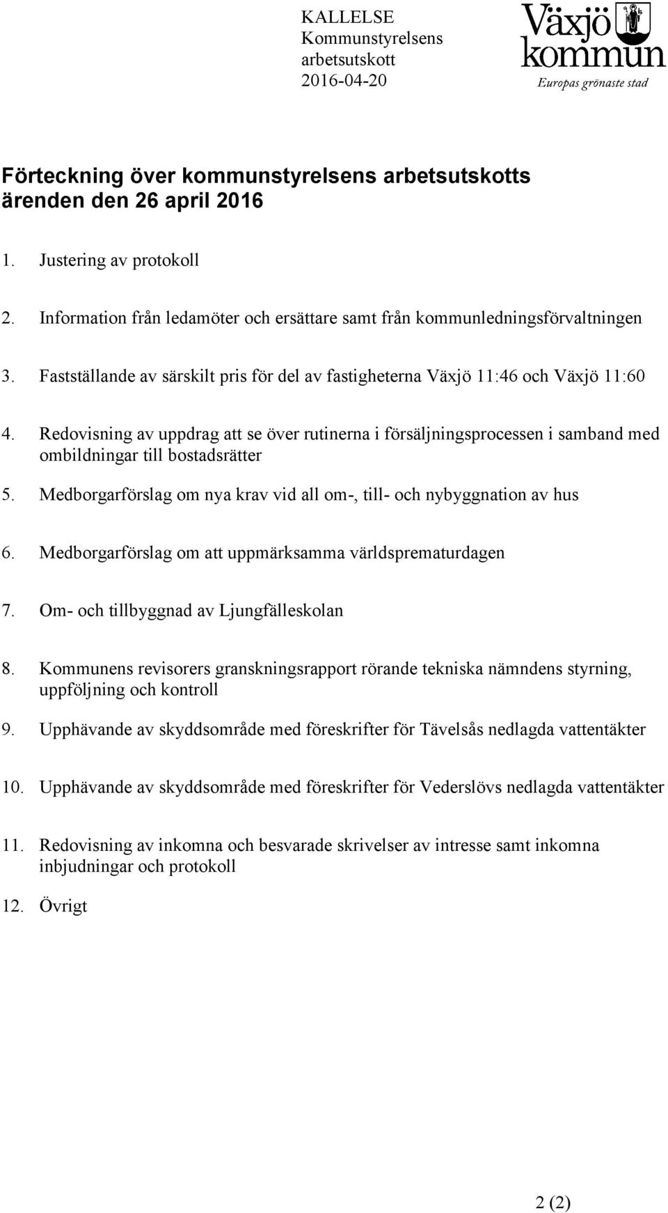 Redovisning av uppdrag att se över rutinerna i försäljningsprocessen i samband med ombildningar till bostadsrätter 5. Medborgarförslag om nya krav vid all om-, till- och nybyggnation av hus 6.