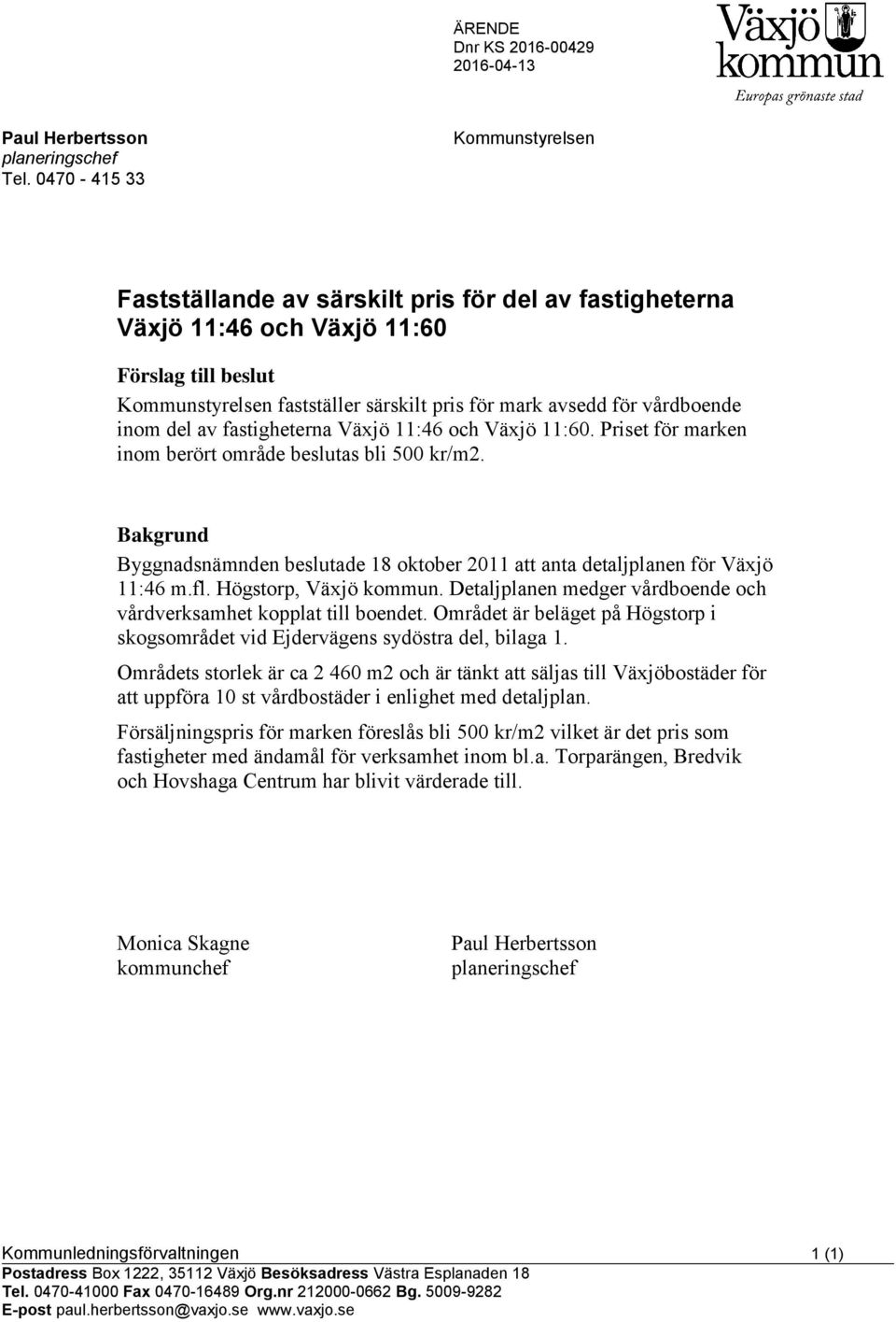 vårdboende inom del av fastigheterna Växjö 11:46 och Växjö 11:60. Priset för marken inom berört område beslutas bli 500 kr/m2.