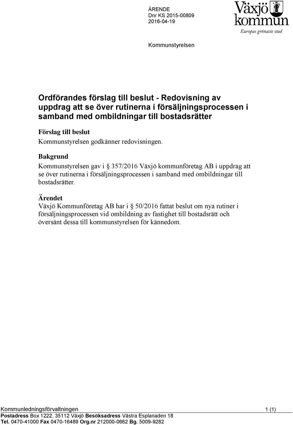 Bakgrund Kommunstyrelsen gav i 357/2016 Växjö kommunföretag AB i uppdrag att se över rutinerna i försäljningsprocessen i samband med ombildningar till bostadsrätter.