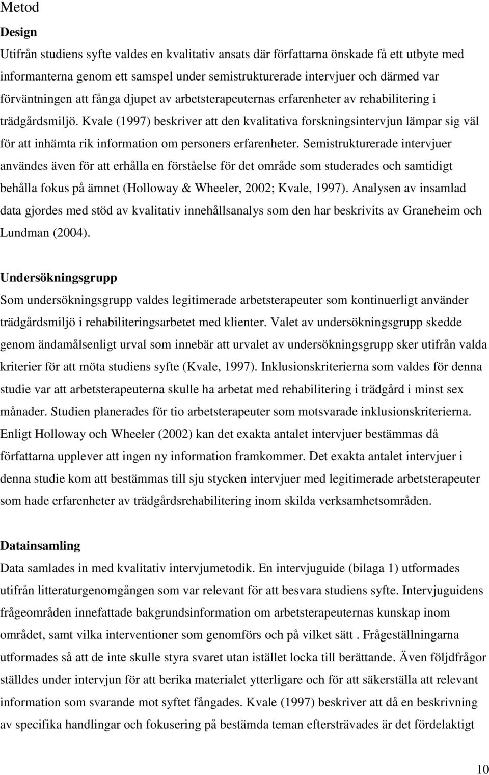 Kvale (1997) beskriver att den kvalitativa forskningsintervjun lämpar sig väl för att inhämta rik information om personers erfarenheter.
