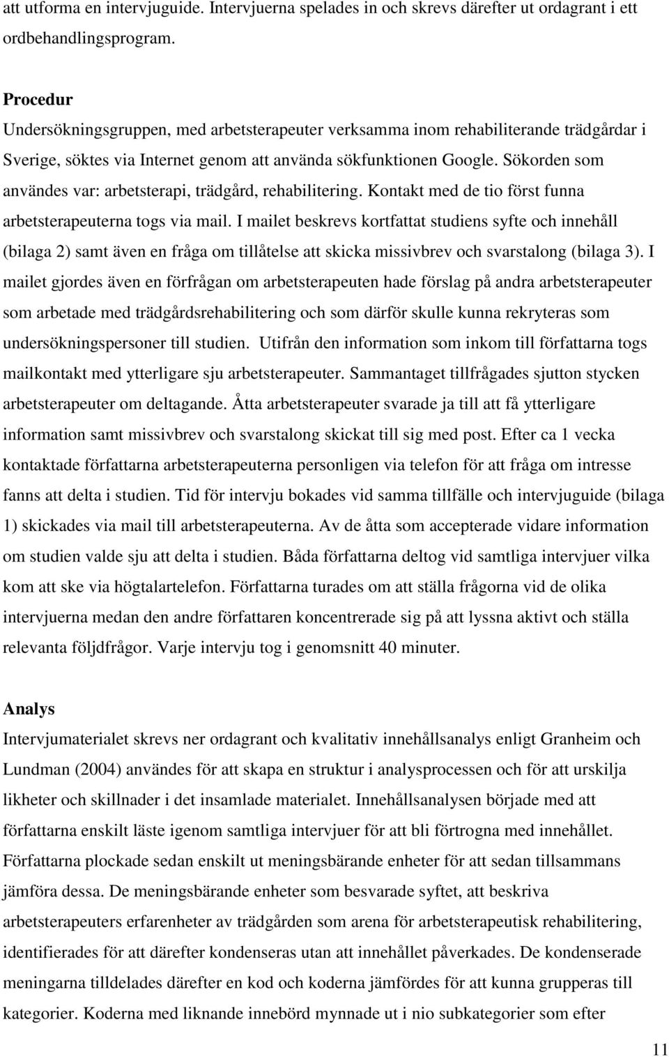 Sökorden som användes var: arbetsterapi, trädgård, rehabilitering. Kontakt med de tio först funna arbetsterapeuterna togs via mail.