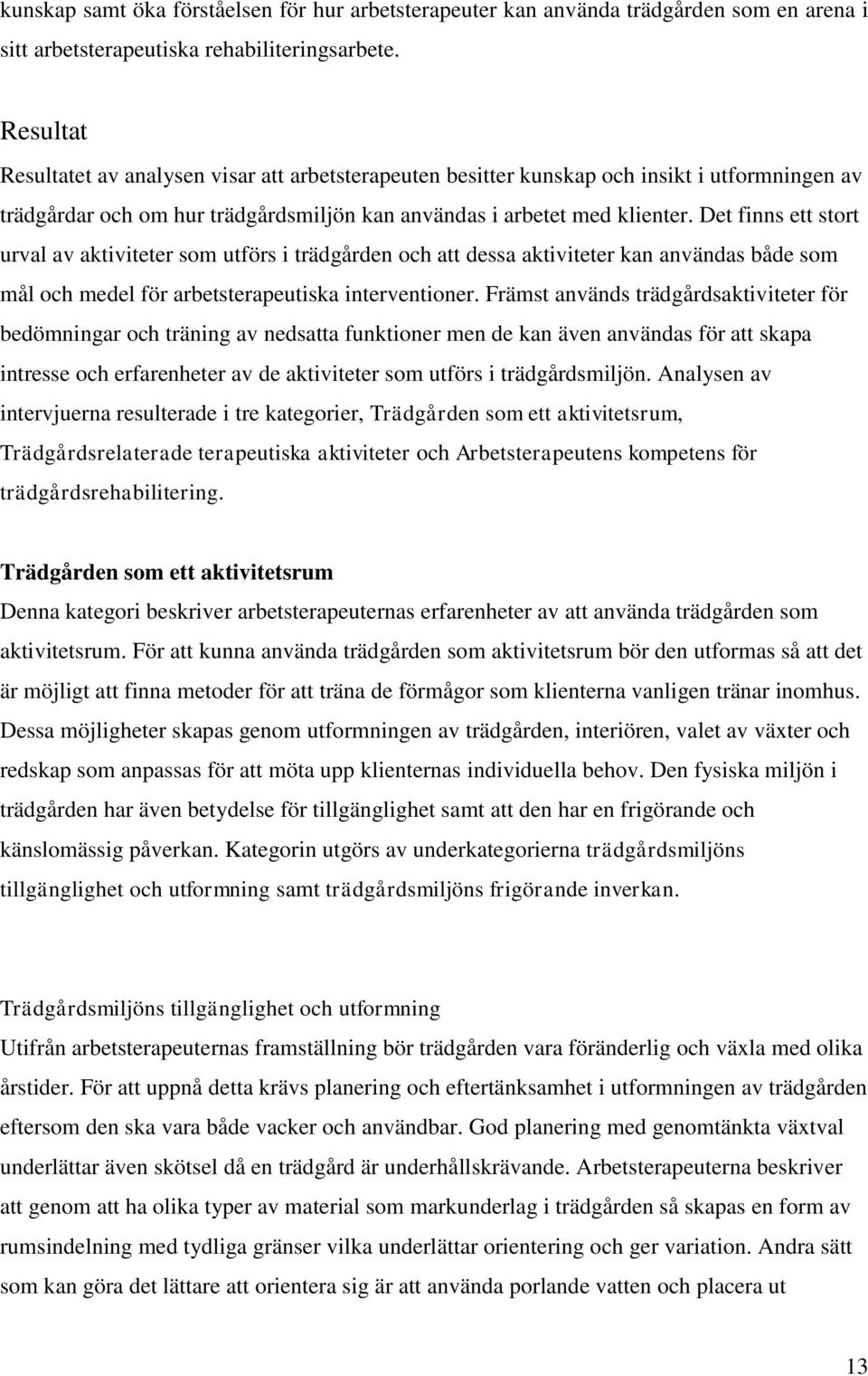 Det finns ett stort urval av aktiviteter som utförs i trädgården och att dessa aktiviteter kan användas både som mål och medel för arbetsterapeutiska interventioner.