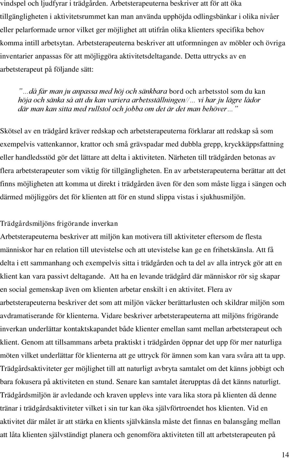 klienters specifika behov komma intill arbetsytan. Arbetsterapeuterna beskriver att utformningen av möbler och övriga inventarier anpassas för att möjliggöra aktivitetsdeltagande.