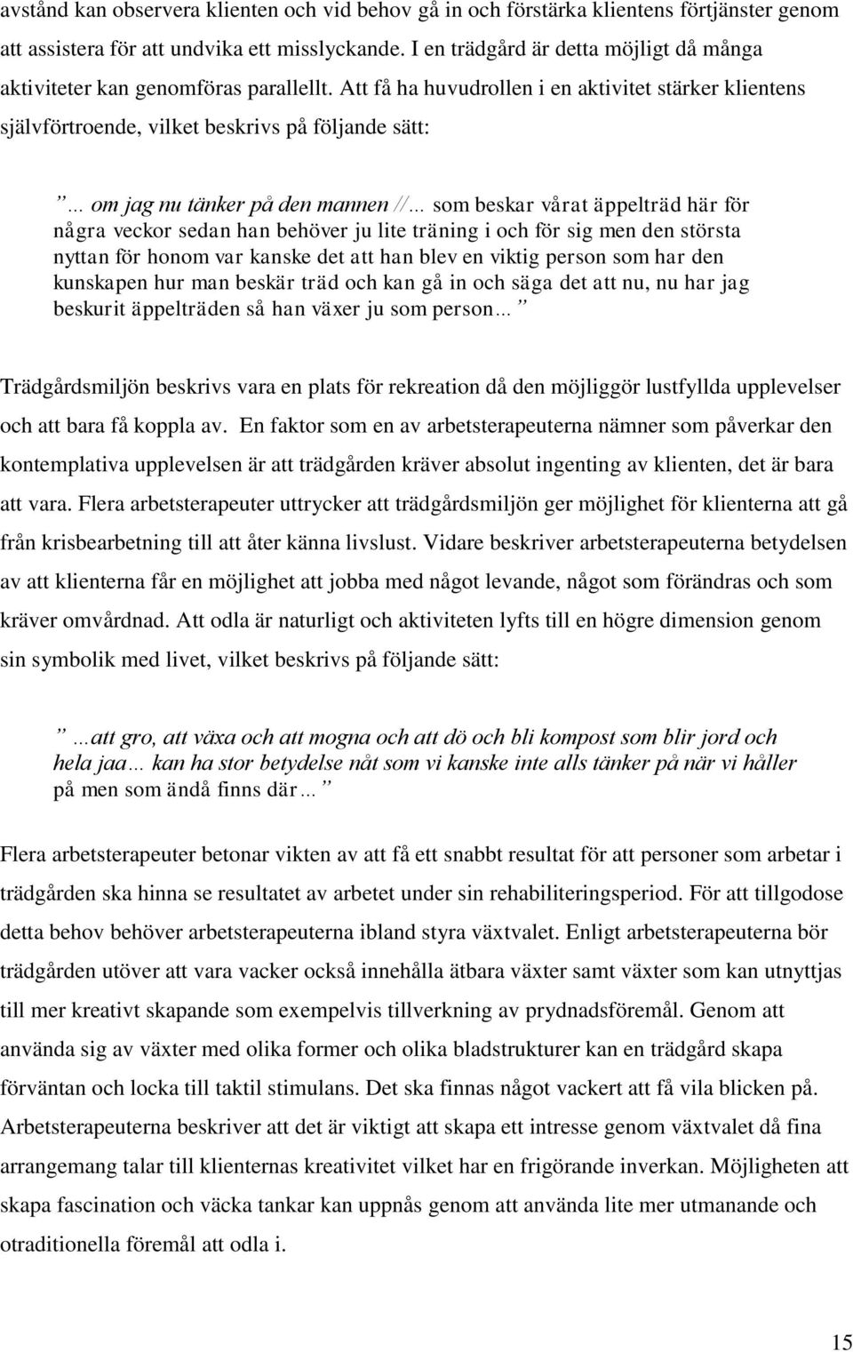 Att få ha huvudrollen i en aktivitet stärker klientens självförtroende, vilket beskrivs på följande sätt: om jag nu tänker på den mannen // som beskar vårat äppelträd här för några veckor sedan han