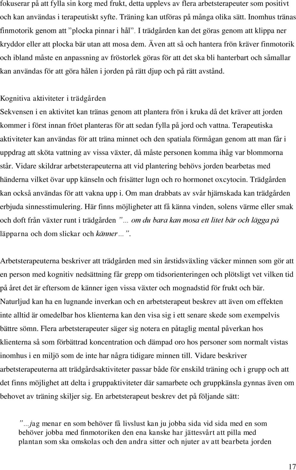 Även att så och hantera frön kräver finmotorik och ibland måste en anpassning av fröstorlek göras för att det ska bli hanterbart och såmallar kan användas för att göra hålen i jorden på rätt djup och