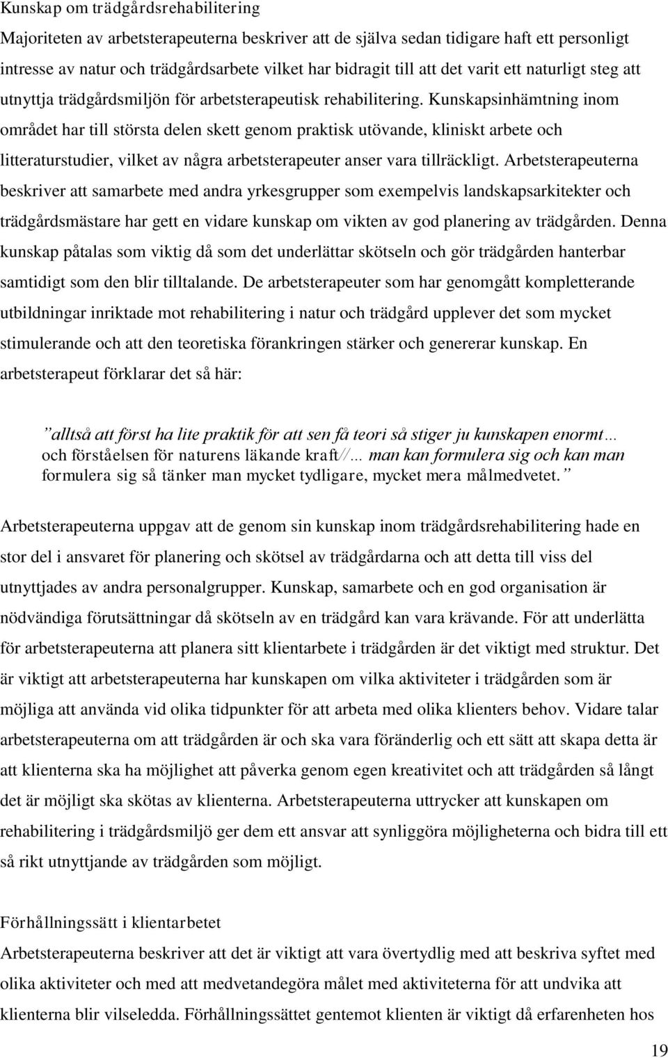 Kunskapsinhämtning inom området har till största delen skett genom praktisk utövande, kliniskt arbete och litteraturstudier, vilket av några arbetsterapeuter anser vara tillräckligt.