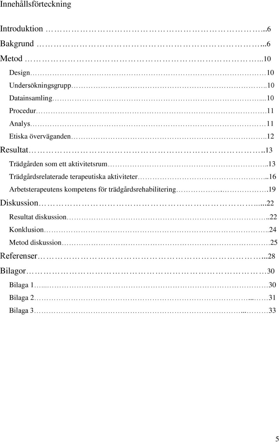 ..13 Trädgårdsrelaterade terapeutiska aktiviteter...16 Arbetsterapeutens kompetens för trädgårdsrehabilitering.