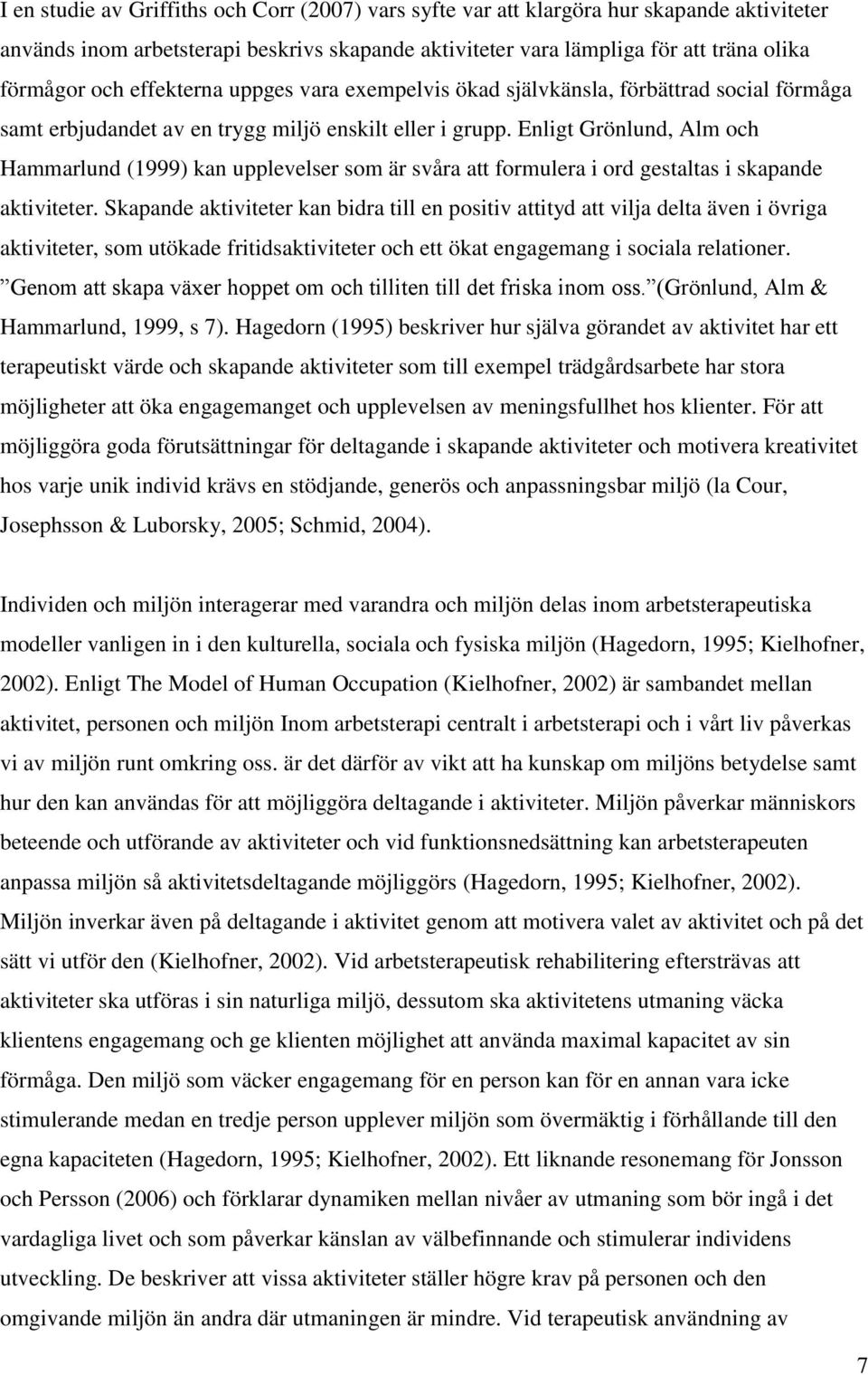 Enligt Grönlund, Alm och Hammarlund (1999) kan upplevelser som är svåra att formulera i ord gestaltas i skapande aktiviteter.