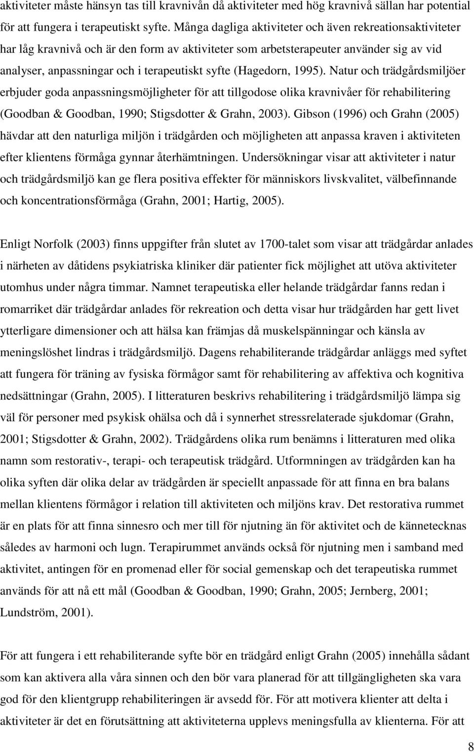 (Hagedorn, 1995). Natur och trädgårdsmiljöer erbjuder goda anpassningsmöjligheter för att tillgodose olika kravnivåer för rehabilitering (Goodban & Goodban, 1990; Stigsdotter & Grahn, 2003).