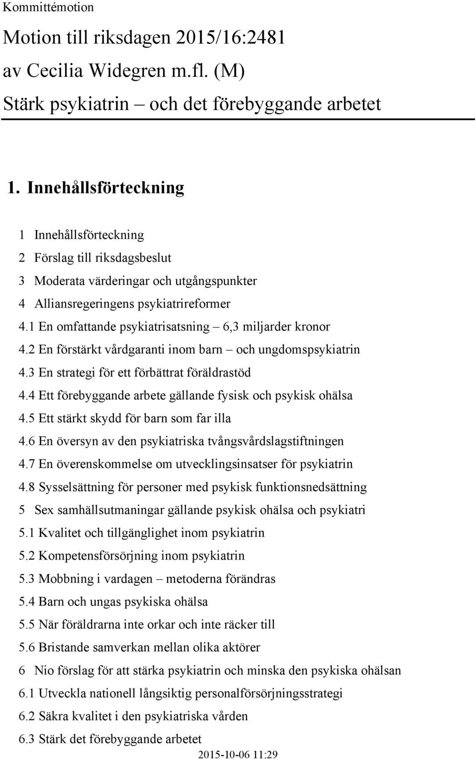 1 En omfattande psykiatrisatsning 6,3 miljarder kronor 4.2 En förstärkt vårdgaranti inom barn och ungdomspsykiatrin 4.3 En strategi för ett förbättrat föräldrastöd 4.