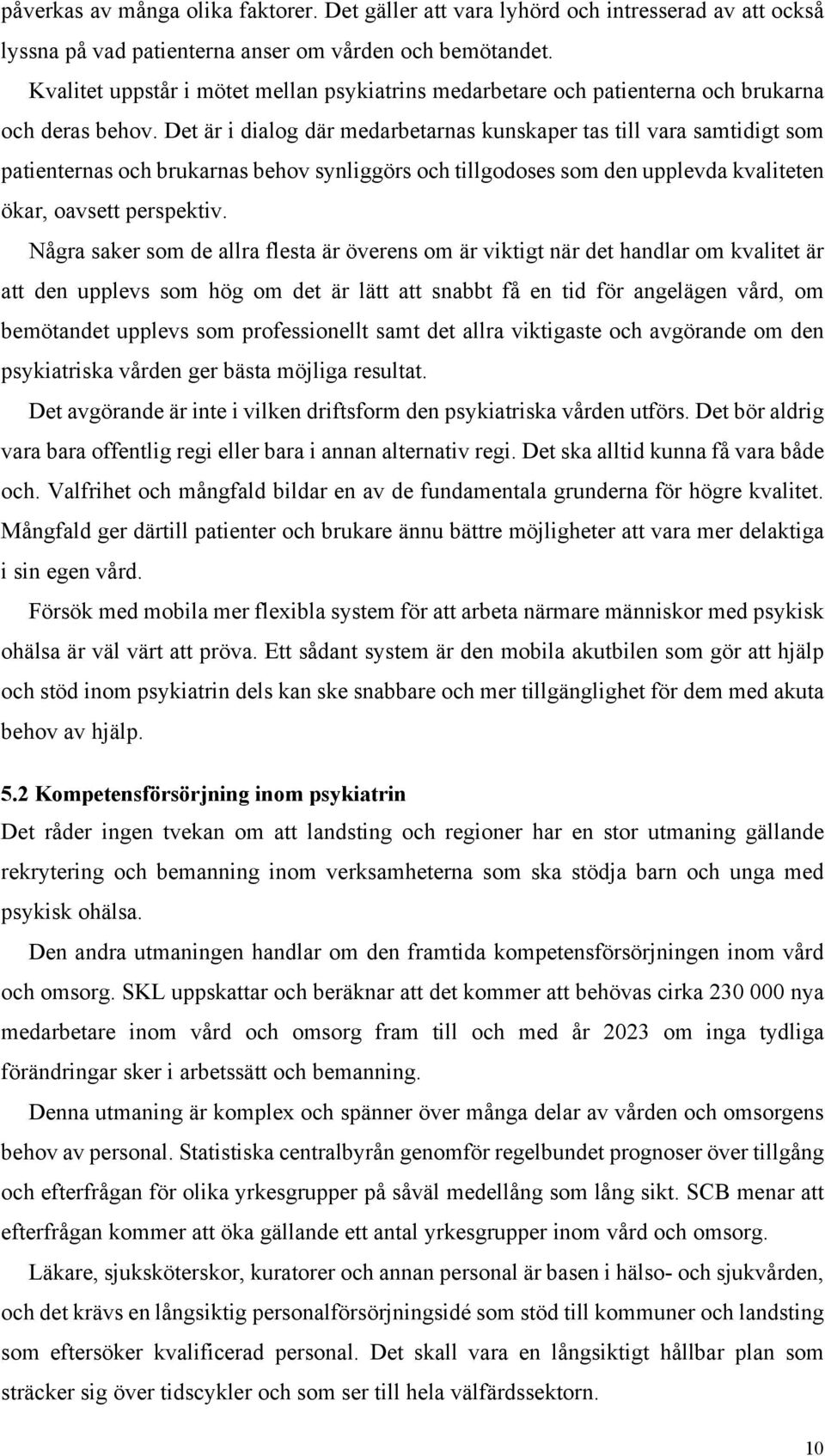 Det är i dialog där medarbetarnas kunskaper tas till vara samtidigt som patienternas och brukarnas behov synliggörs och tillgodoses som den upplevda kvaliteten ökar, oavsett perspektiv.