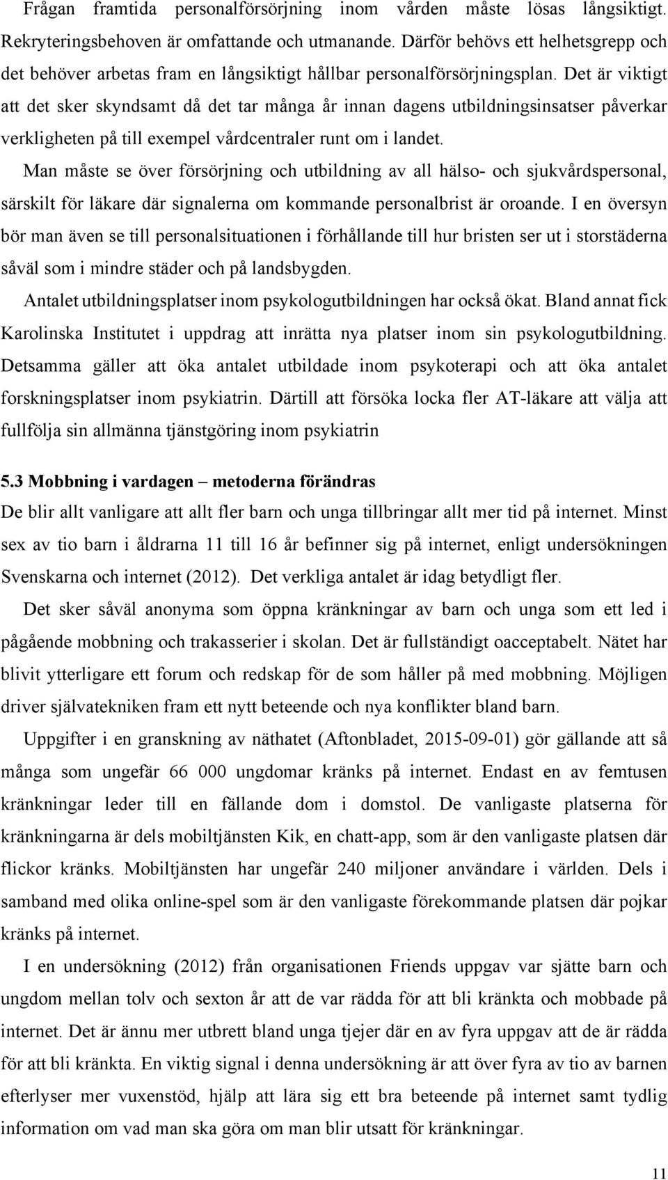 Det är viktigt att det sker skyndsamt då det tar många år innan dagens utbildningsinsatser påverkar verkligheten på till exempel vårdcentraler runt om i landet.