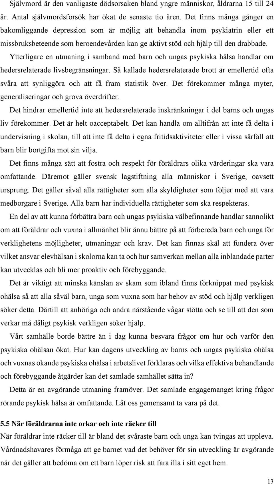 Ytterligare en utmaning i samband med barn och ungas psykiska hälsa handlar om hedersrelaterade livsbegränsningar.