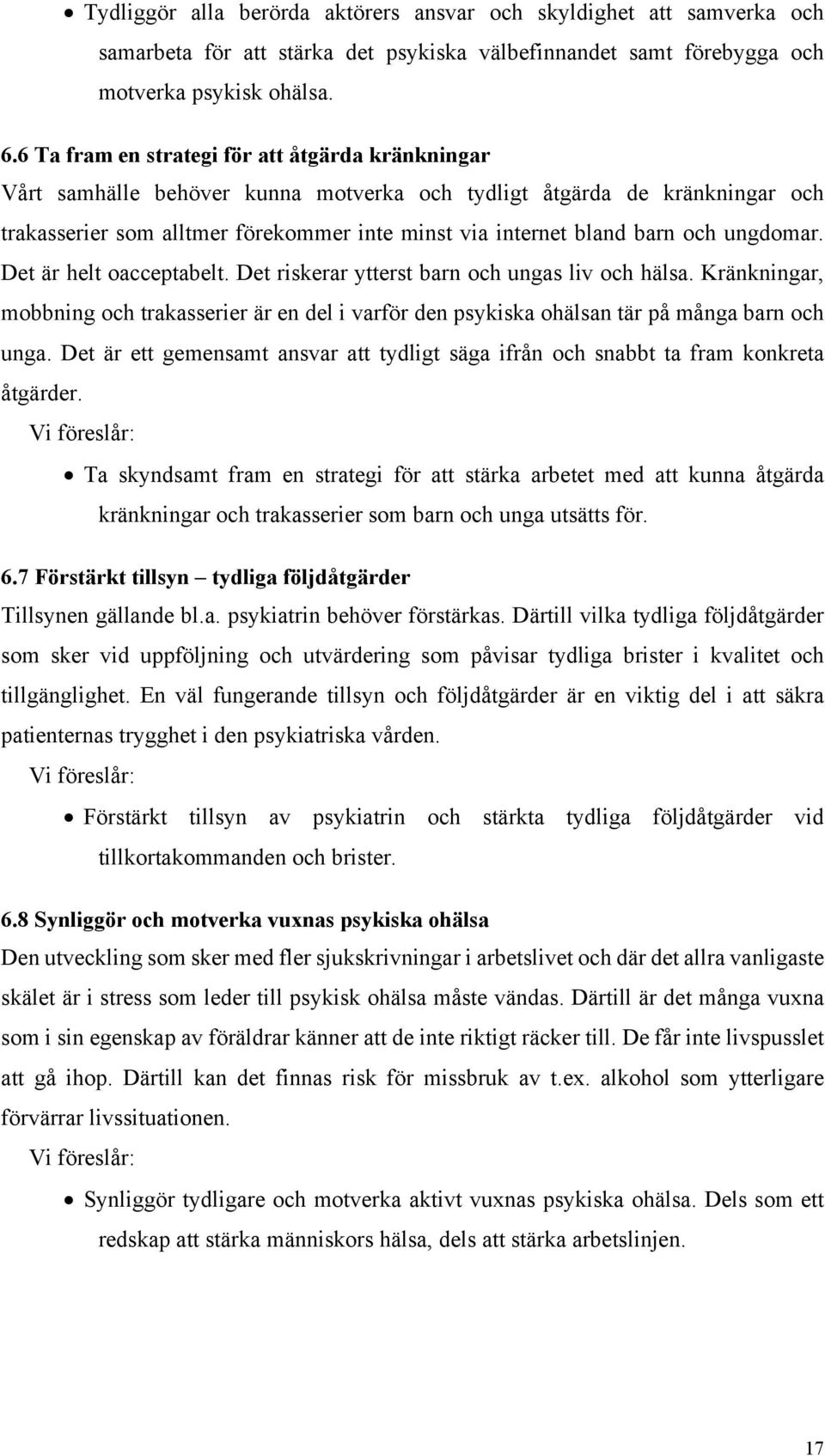 och ungdomar. Det är helt oacceptabelt. Det riskerar ytterst barn och ungas liv och hälsa. Kränkningar, mobbning och trakasserier är en del i varför den psykiska ohälsan tär på många barn och unga.