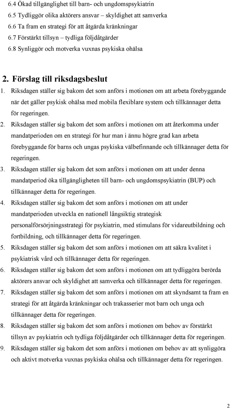 Riksdagen ställer sig bakom det som anförs i motionen om att arbeta förebyggande när det gäller psykisk ohälsa med mobila flexiblare system och tillkännager detta för regeringen. 2.