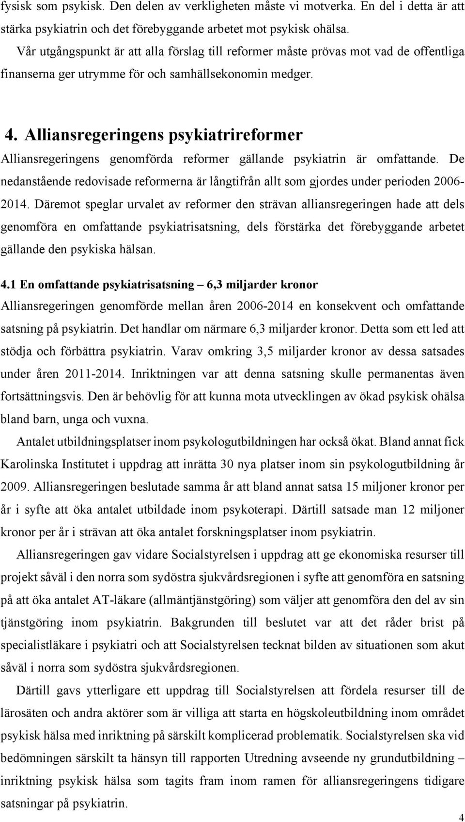 Alliansregeringens psykiatrireformer Alliansregeringens genomförda reformer gällande psykiatrin är omfattande.