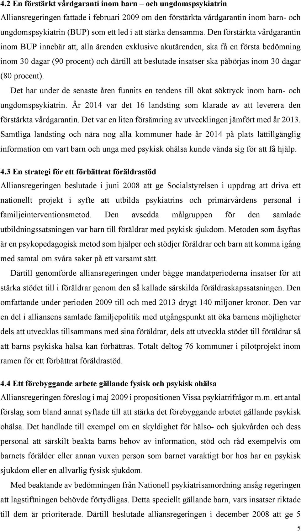 Den förstärkta vårdgarantin inom BUP innebär att, alla ärenden exklusive akutärenden, ska få en första bedömning inom 30 dagar (90 procent) och därtill att beslutade insatser ska påbörjas inom 30