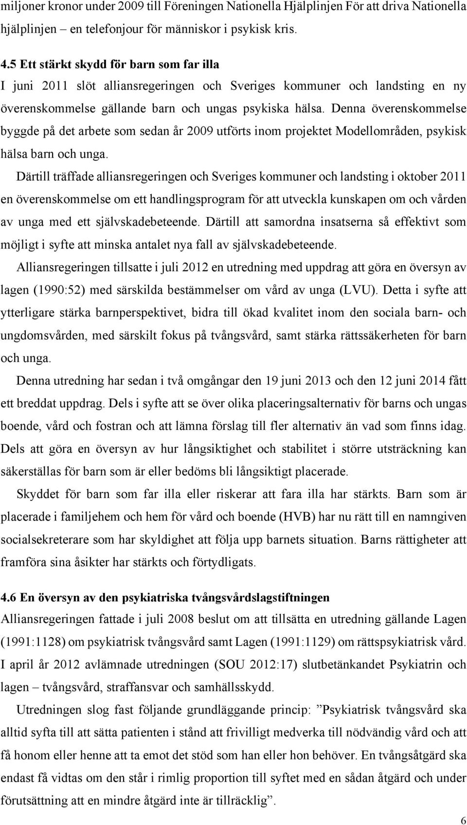 Denna överenskommelse byggde på det arbete som sedan år 2009 utförts inom projektet Modellområden, psykisk hälsa barn och unga.