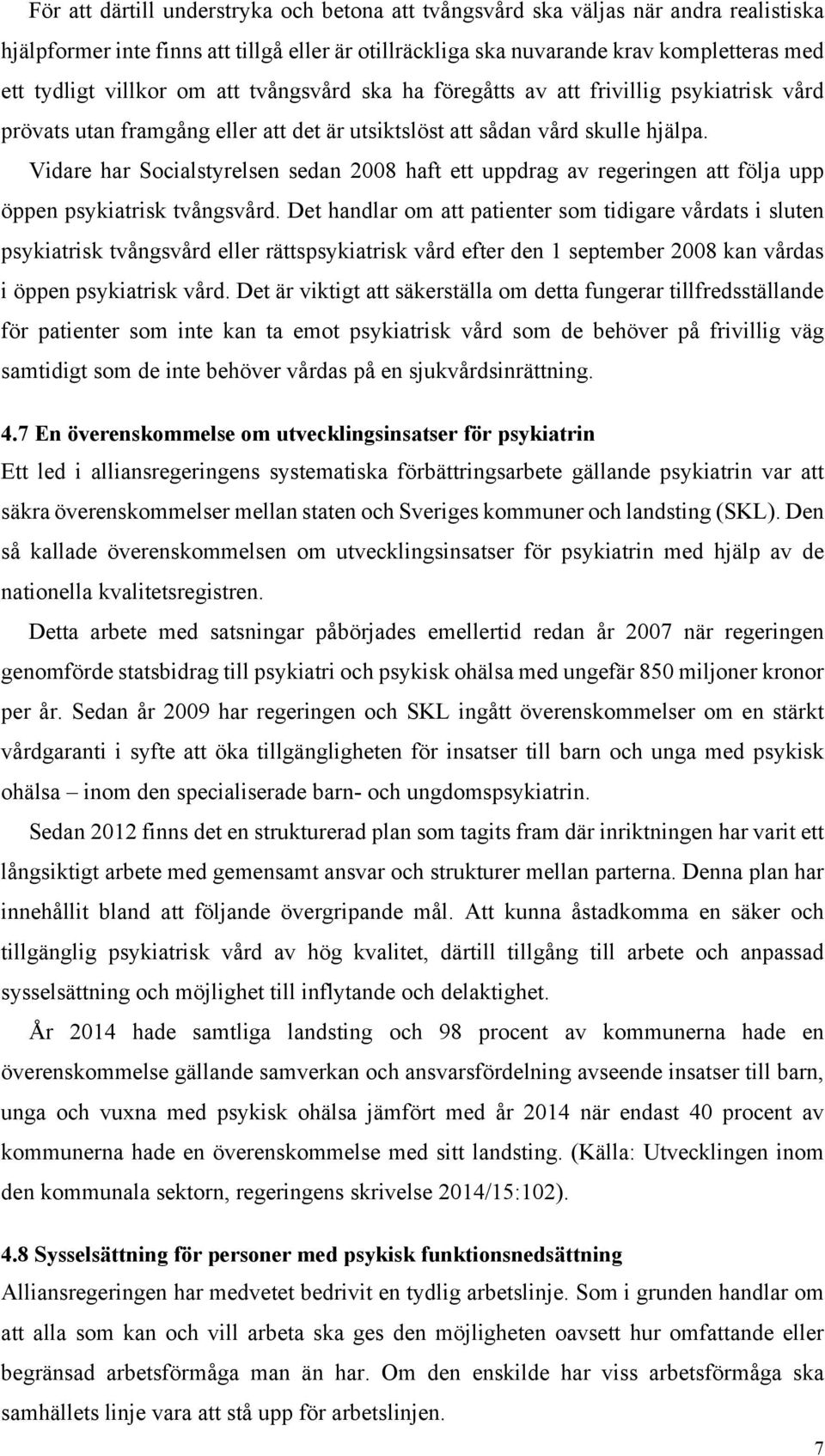 Vidare har Socialstyrelsen sedan 2008 haft ett uppdrag av regeringen att följa upp öppen psykiatrisk tvångsvård.