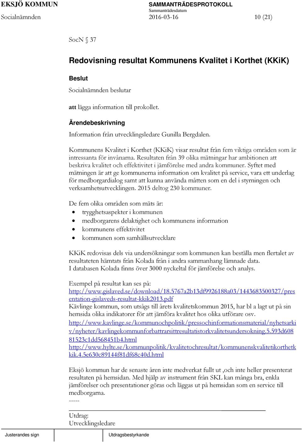 Resultaten från 39 olika mätningar har ambitionen att beskriva kvalitet och effektivitet i jämförelse med andra kommuner.