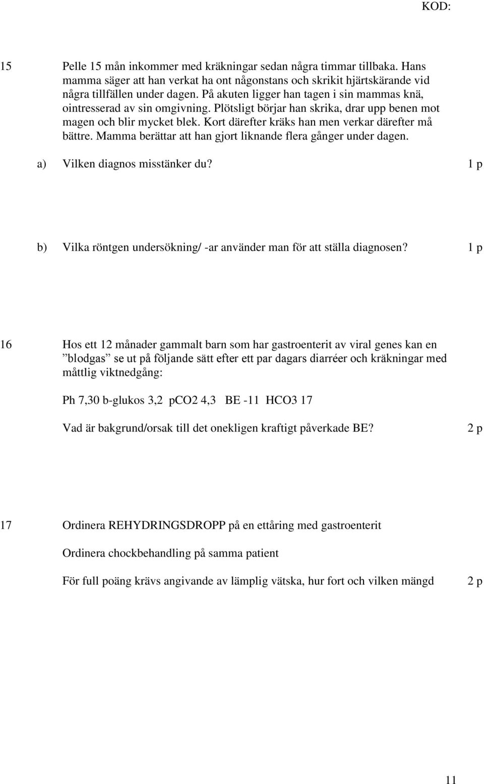 Kort därefter kräks han men verkar därefter må bättre. Mamma berättar att han gjort liknande flera gånger under dagen. Vilken diagnos misstänker du?