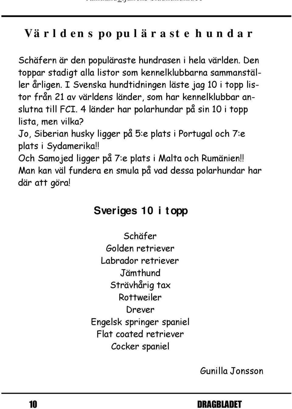 Jo, Siberian husky ligger på 5:e plats i Portugal och 7:e plats i Sydamerika!! Och Samojed ligger på 7:e plats i Malta och Rumänien!