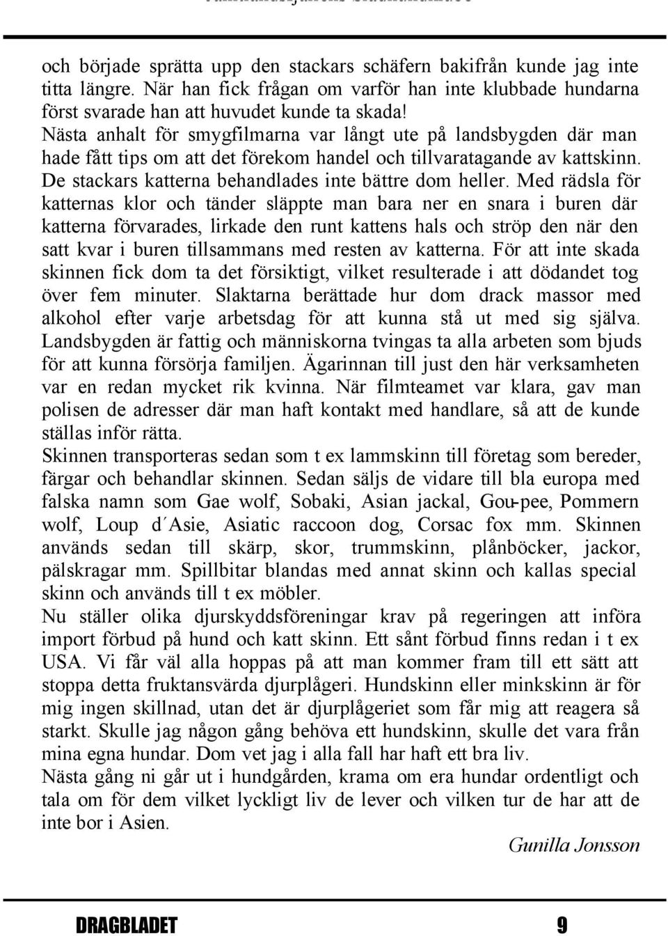 Med rädsla för katternas klor och tänder släppte man bara ner en snara i buren där katterna förvarades, lirkade den runt kattens hals och ströp den när den satt kvar i buren tillsammans med resten av