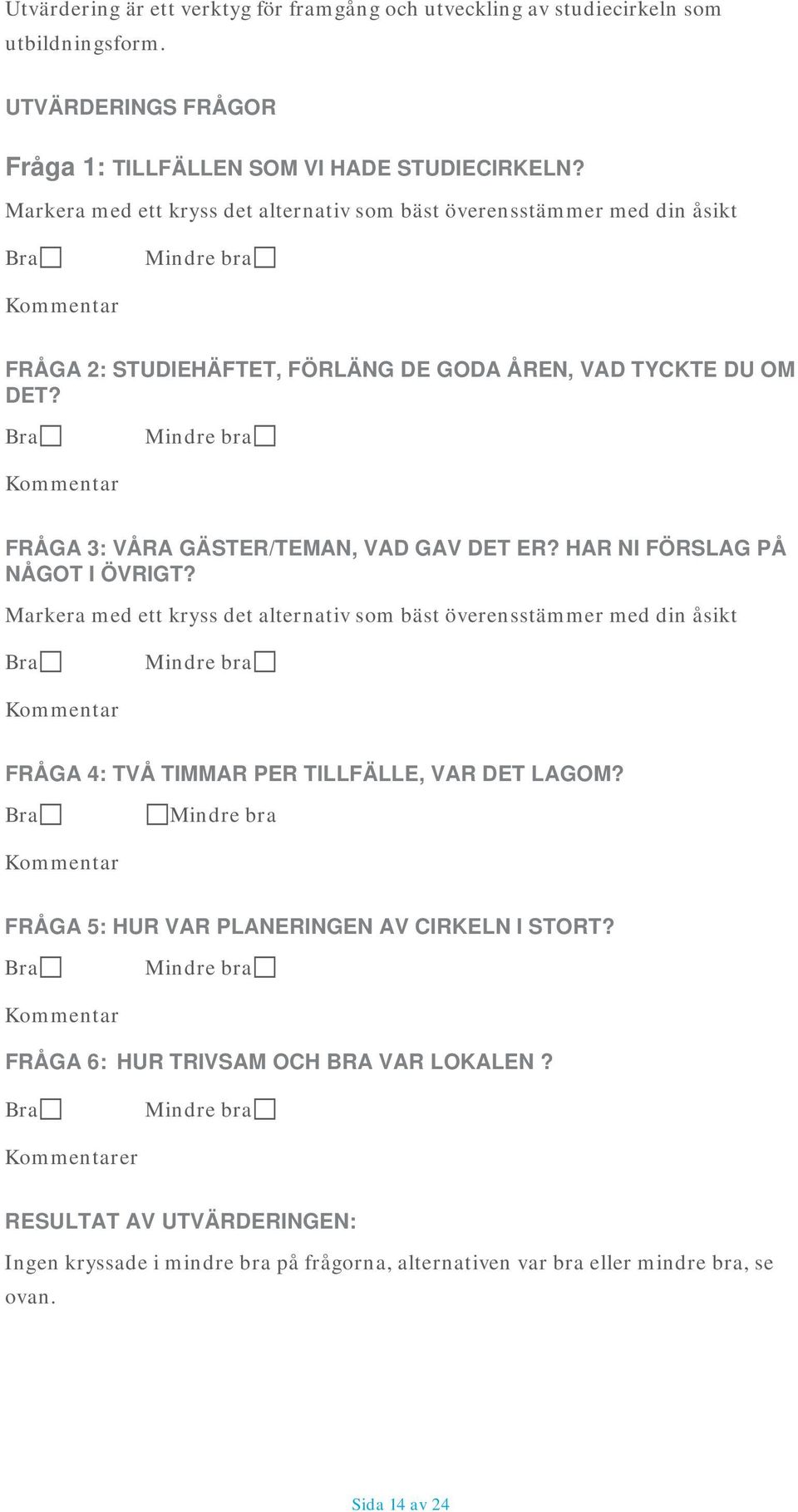 Bra Mindre bra Kommentar FRÅGA 3: VÅRA GÄSTER/TEMAN, VAD GAV DET ER? HAR NI FÖRSLAG PÅ NÅGOT I ÖVRIGT?