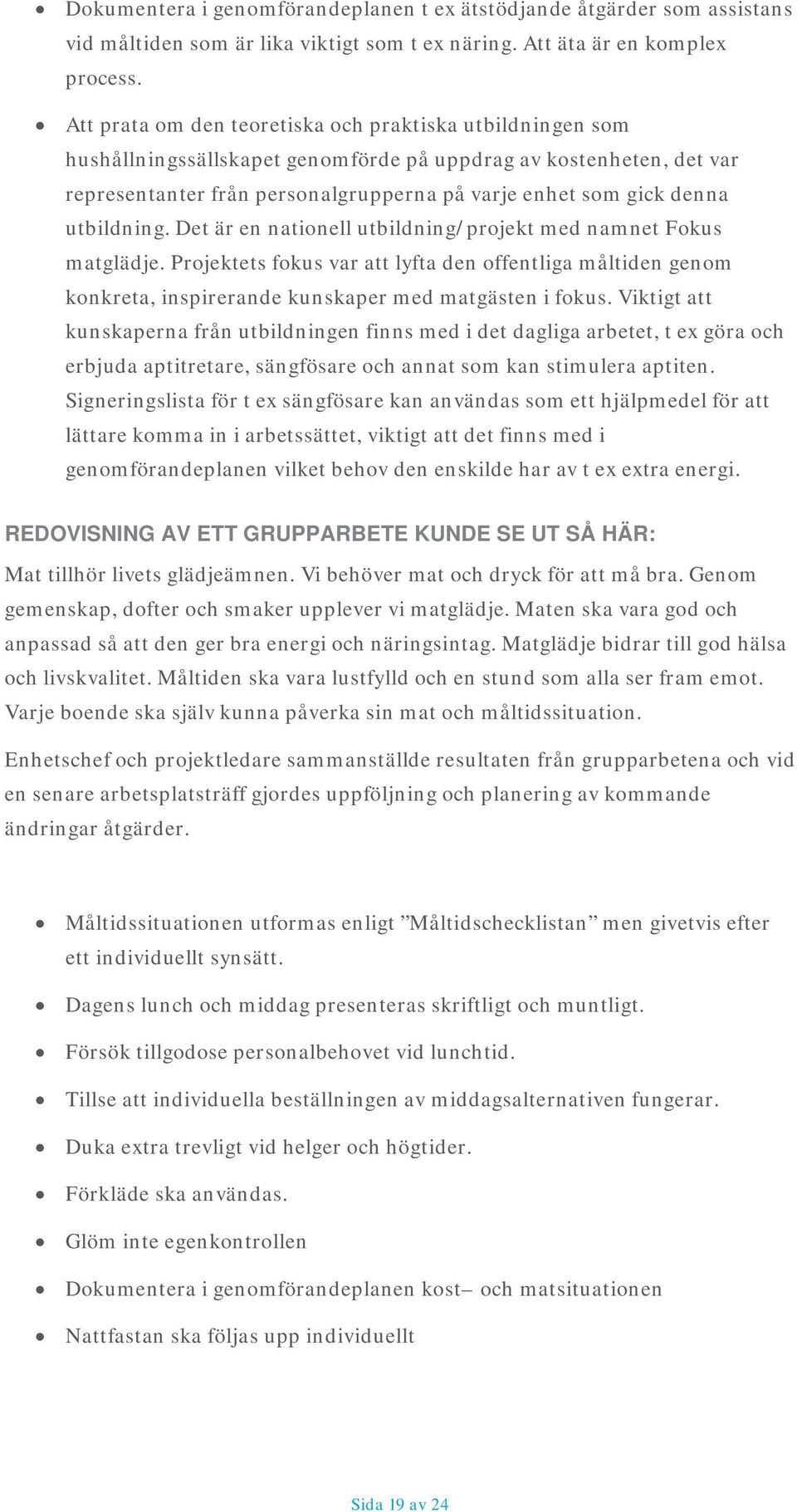 utbildning. Det är en nationell utbildning/projekt med namnet Fokus matglädje. Projektets fokus var att lyfta den offentliga måltiden genom konkreta, inspirerande kunskaper med matgästen i fokus.