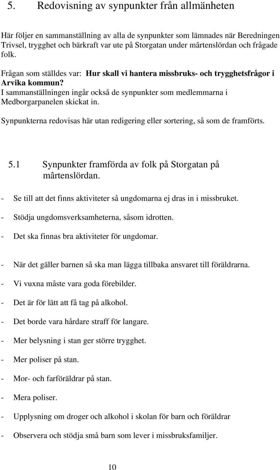 I sammanställningen ingår också de synpunkter som medlemmarna i Medborgarpanelen skickat in. Synpunkterna redovisas här utan redigering eller sortering, så som de framförts. 5.