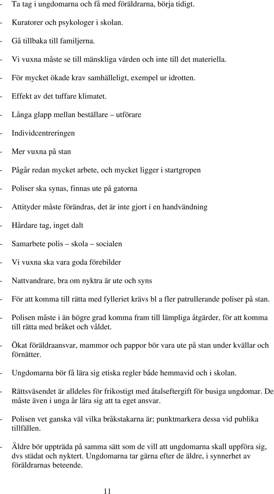 - Långa glapp mellan beställare utförare - Individcentreringen - Mer vuxna på stan - Pågår redan mycket arbete, och mycket ligger i startgropen - Poliser ska synas, finnas ute på gatorna - Attityder