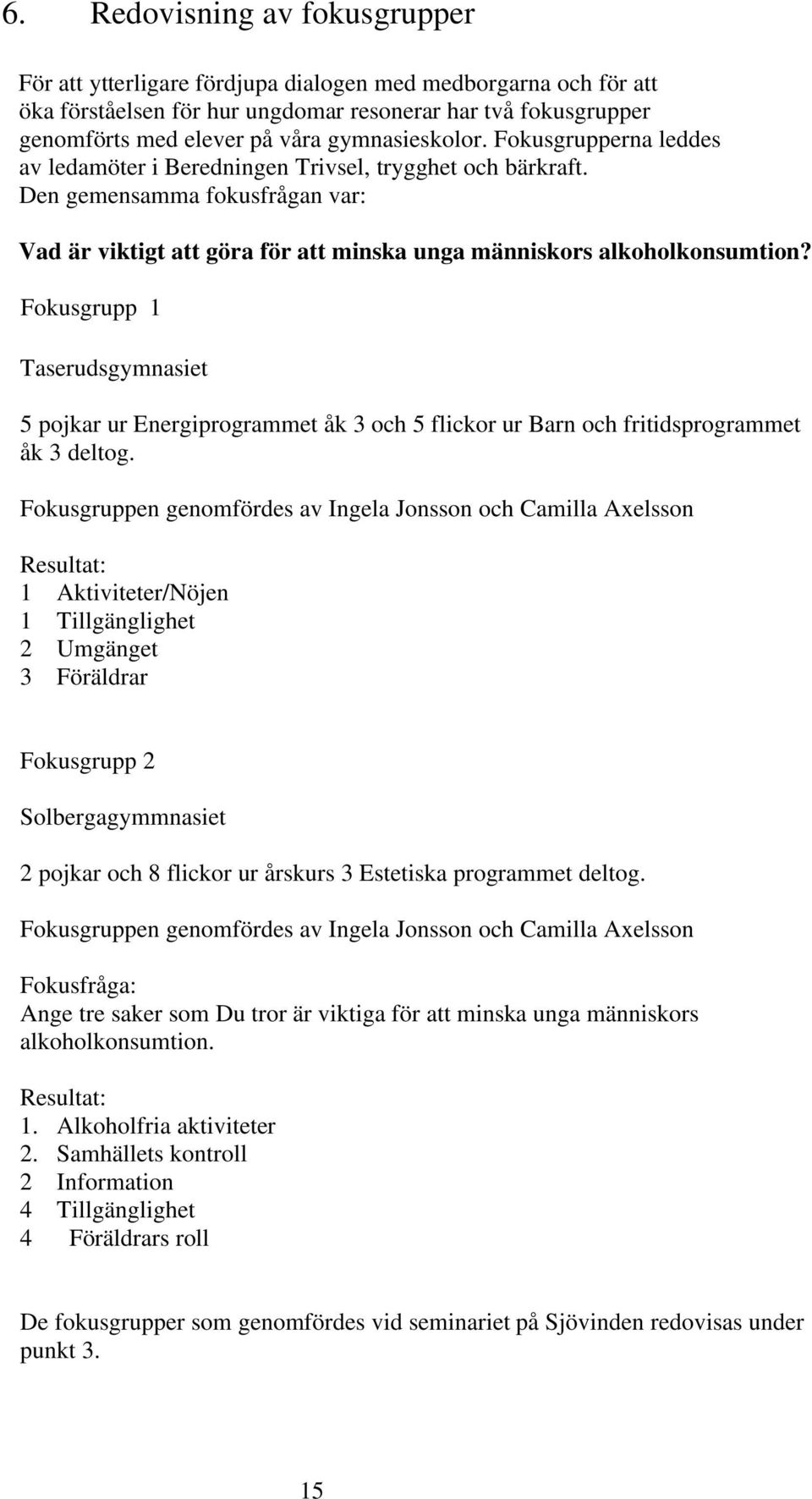 Den gemensamma fokusfrågan var: Vad är viktigt att göra för att minska unga människors alkoholkonsumtion?