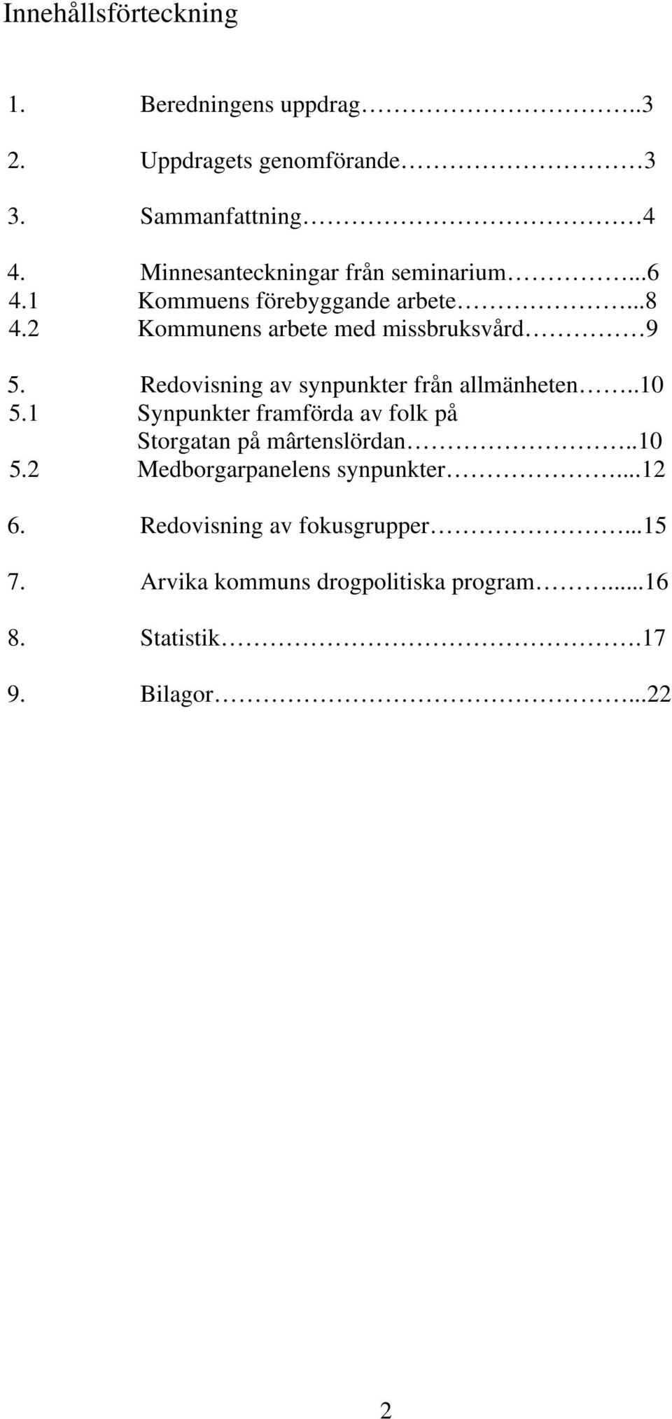 Redovisning av synpunkter från allmänheten..10 5.1 Synpunkter framförda av folk på Storgatan på mârtenslördan..10 5.2 Medborgarpanelens synpunkter.