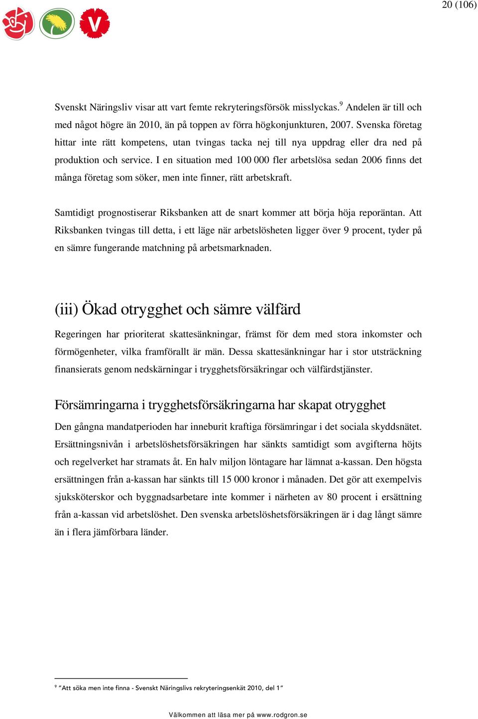 I en situation med 100 000 fler arbetslösa sedan 2006 finns det många företag som söker, men inte finner, rätt arbetskraft.