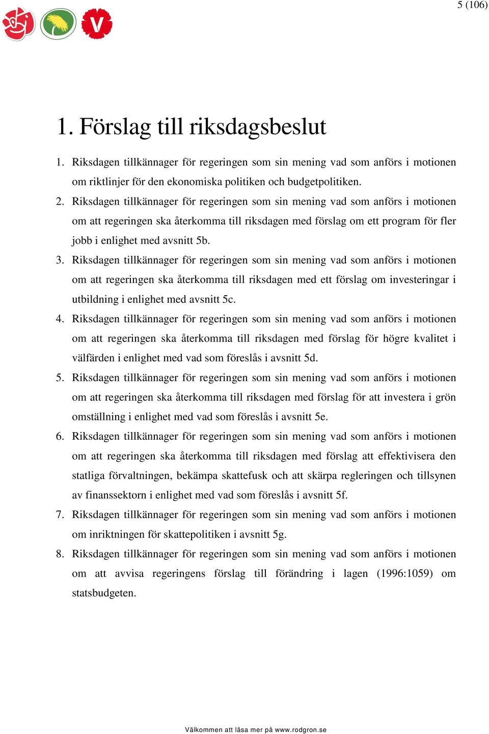 Riksdagen tillkännager för regeringen som sin mening vad som anförs i motionen om att regeringen ska återkomma till riksdagen med ett förslag om investeringar i utbildning i enlighet med avsnitt 5c.