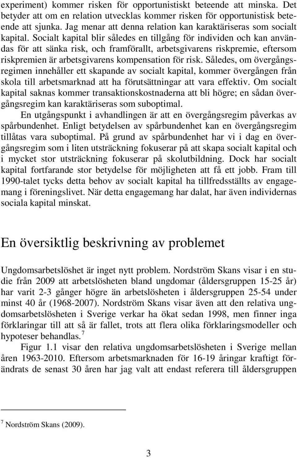 Socialt kapital blir således en tillgång för individen och kan användas för att sänka risk, och framförallt, arbetsgivarens riskpremie, eftersom riskpremien är arbetsgivarens kompensation för risk.