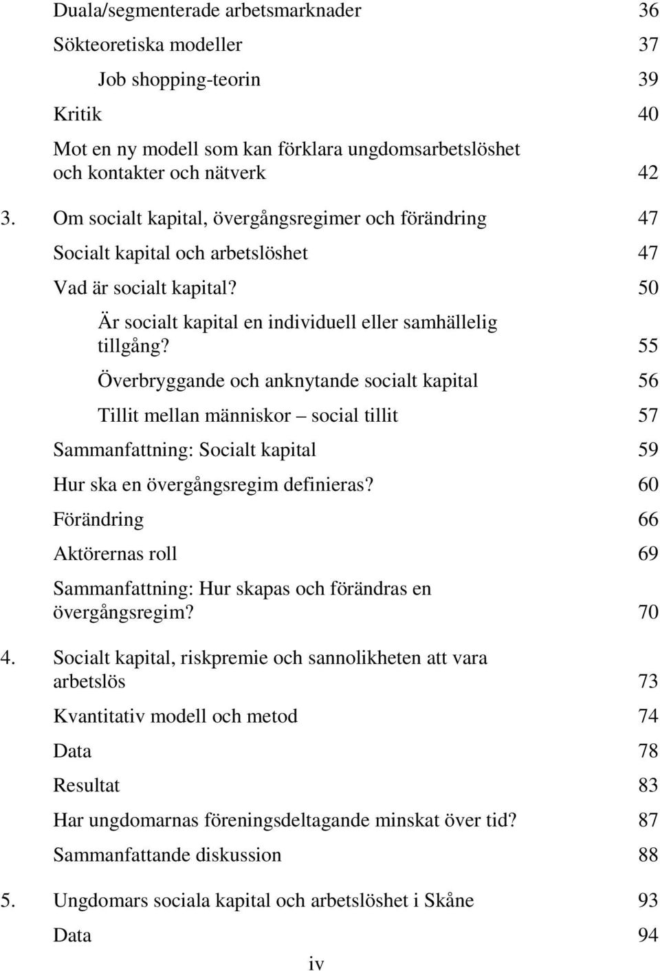 55 Överbryggande och anknytande socialt kapital 56 Tillit mellan människor social tillit 57 Sammanfattning: Socialt kapital 59 Hur ska en övergångsregim definieras?