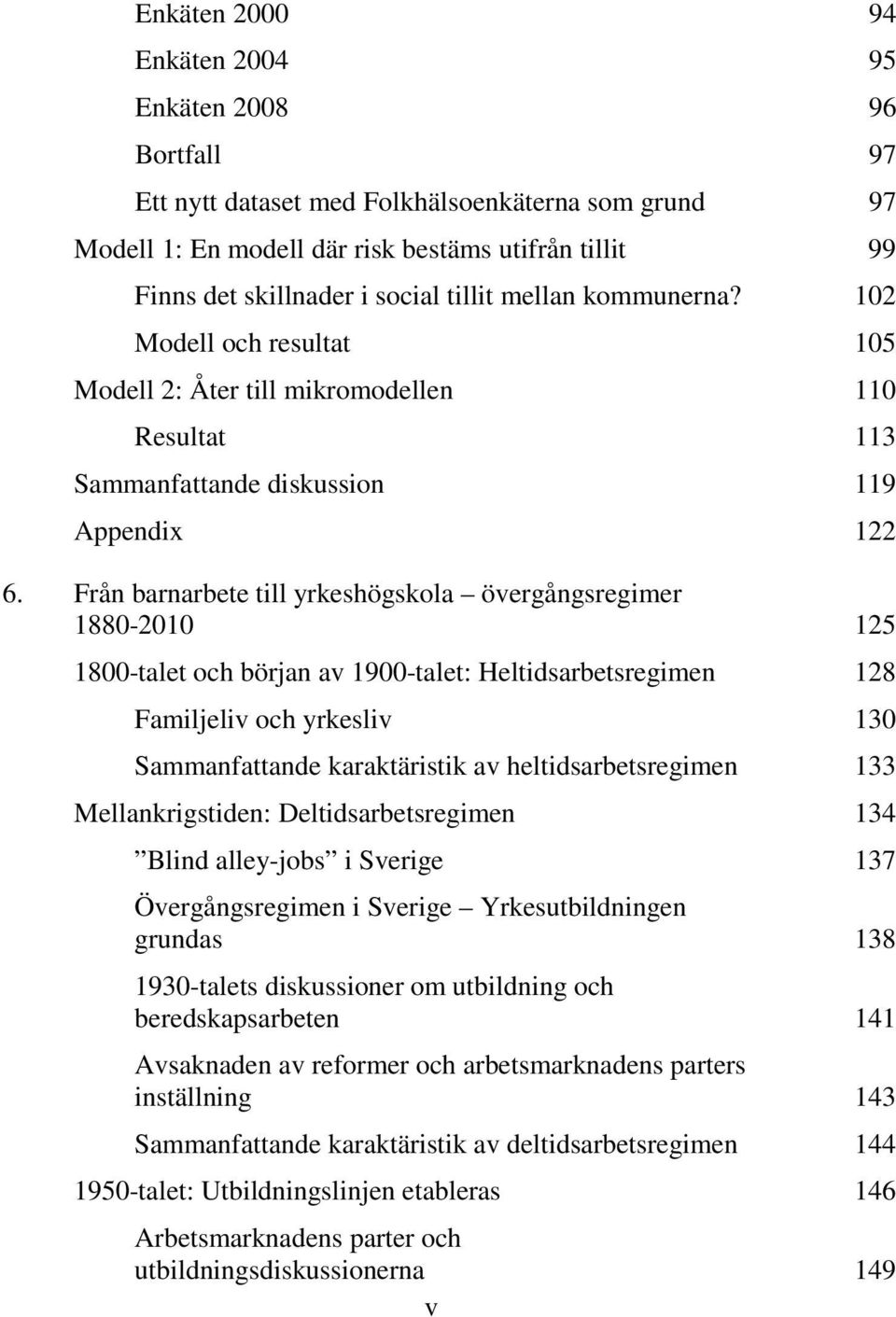 Från barnarbete till yrkeshögskola övergångsregimer 1880-2010 125 1800-talet och början av 1900-talet: Heltidsarbetsregimen 128 Familjeliv och yrkesliv 130 Sammanfattande karaktäristik av