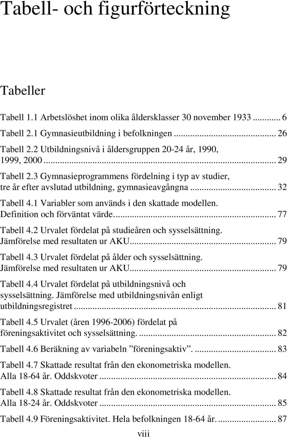 1 Variabler som används i den skattade modellen. Definition och förväntat värde.... 77 Tabell 4.2 Urvalet fördelat på studieåren och sysselsättning. Jämförelse med resultaten ur AKU... 79 Tabell 4.