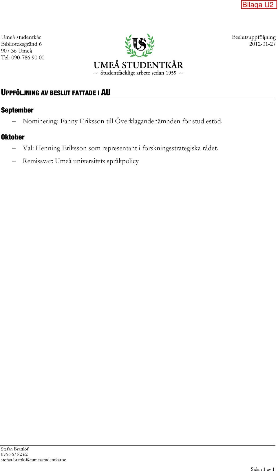 studiestöd. Oktober Val: Henning Eriksson som representant i forskningsstrategiska rådet.