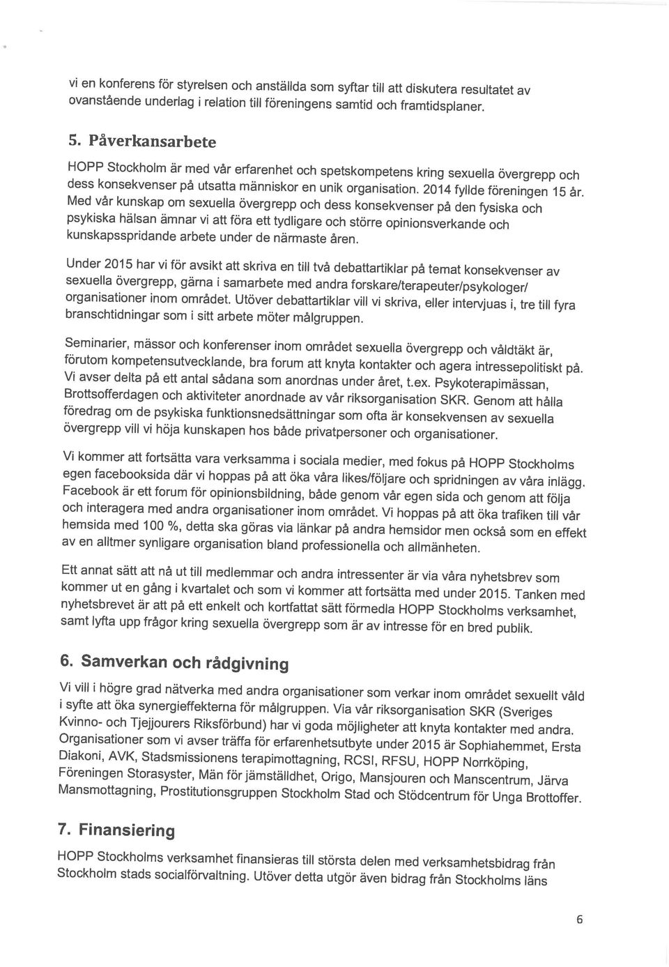 en unik organisation. 2014 fyllde föreningen 15 år. HOPP Stockholm är med vår erfarenhet och spetskompetens kring sexuella övergrepp och 5 Påverkansarbete 6 Stockholm stads socialförvaltning.