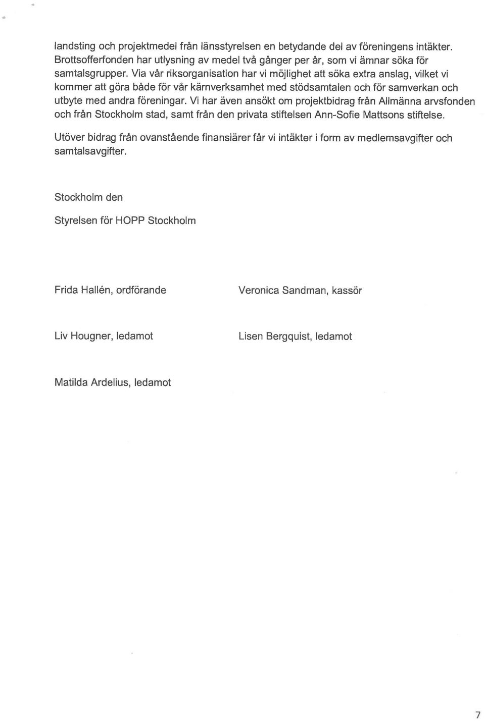 Vi har även ansökt om projektbidrag från Allmänna arvsfonden och från Stockholm stad, samt från den privata stiftelsen Ann-Sofie Mattsons stiftelse.