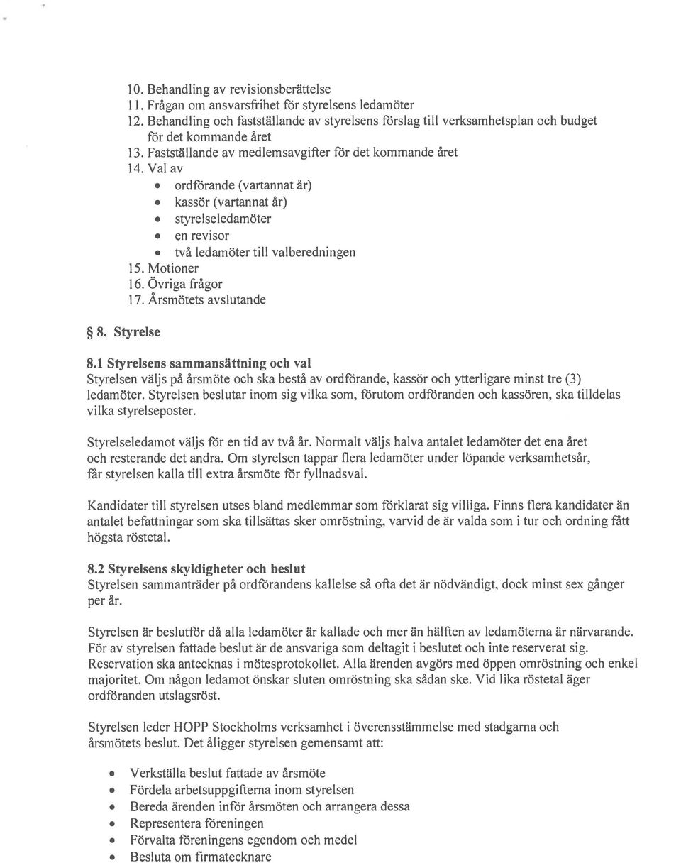 Val av ordförande (vartannat år) kassör (vartannat år) styrelseledarnöter en revisor två ledamöter till valberedningen 15. Motioner 16. Övriga frågor 17. Årsmötets avslutande 8.