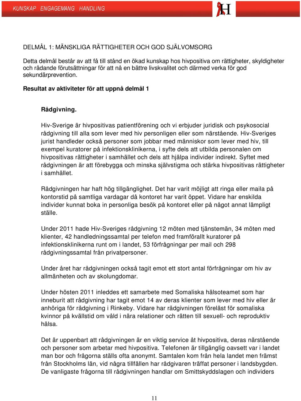 Hiv-Sverige är hivpositivas patientförening och vi erbjuder juridisk och psykosocial rådgivning till alla som lever med hiv personligen eller som närstående.