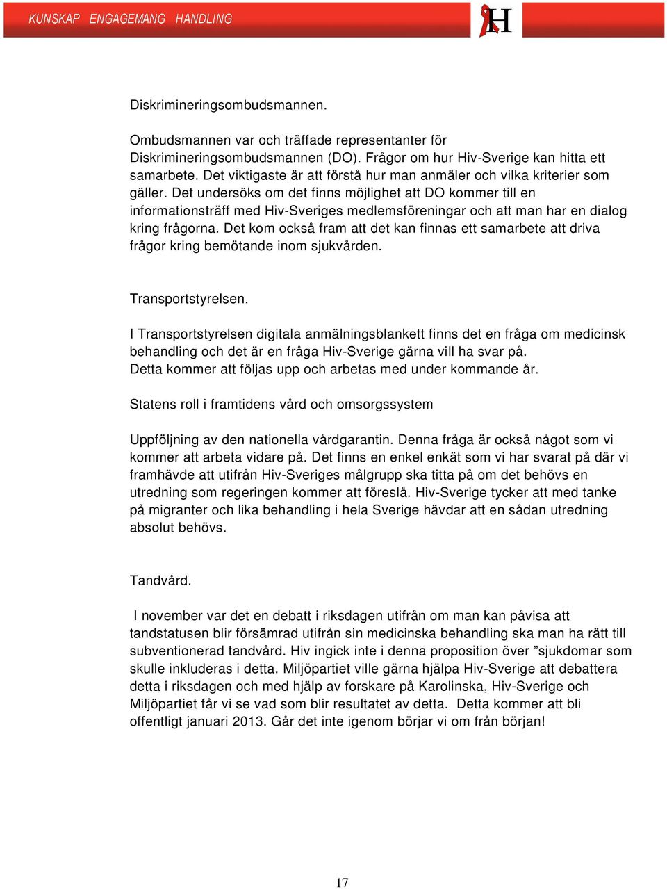 Det undersöks om det finns möjlighet att DO kommer till en informationsträff med Hiv-Sveriges medlemsföreningar och att man har en dialog kring frågorna.