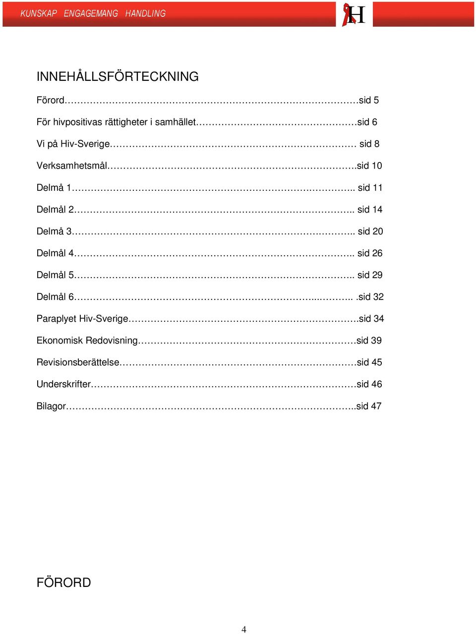 .. sid 20 Delmål 4.. sid 26 Delmål 5.. sid 29 Delmål 6......sid 32 Paraplyet Hiv-Sverige.