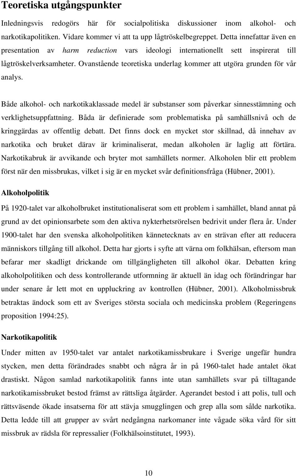 Ovanstående teoretiska underlag kommer att utgöra grunden för vår analys. Både alkohol- och narkotikaklassade medel är substanser som påverkar sinnesstämning och verklighetsuppfattning.